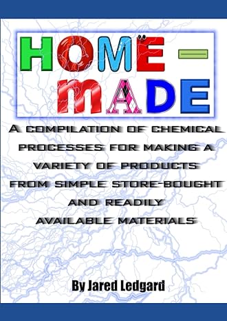 home made a compilation of chemical processes for making a variety of products from simple store bought and