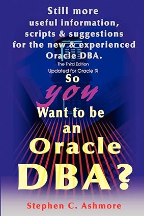 so you want to be an oracle dba still more useful information scripts and suggestions for the new and