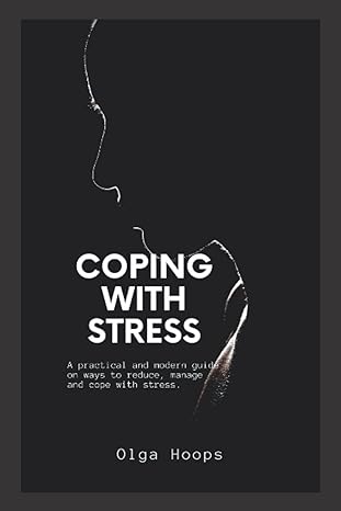 coping with stress a practical and modern guide on ways to reduce manage and cope with stress 1st edition