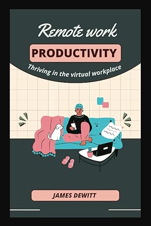 remote work productivity thriving in the virtual workplace 1st edition james dewitt 979-8856334578
