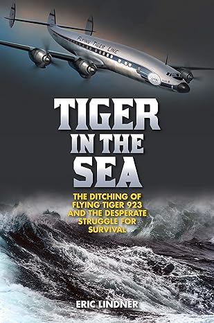 tiger in the sea the ditching of flying tiger 923 and the desperate struggle for survival 1st edition eric