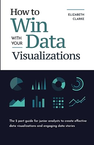 how to win with your data visualizations the 5 part guide for junior analysts to create effective data