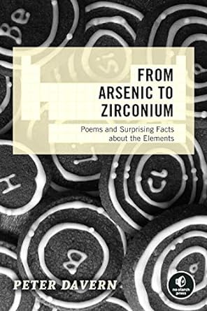from arsenic to zirconium poems and surprising facts about the elements 1st edition peter davern 1718500270,