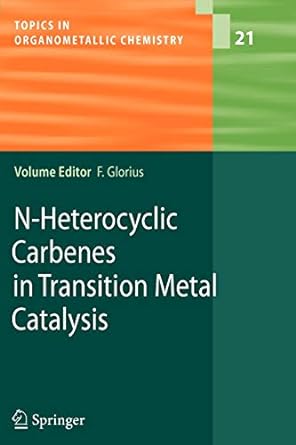 n heterocyclic carbenes in transition metal catalysis 1st edition frank glorius 364207197x, 978-3642071973