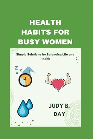 health habits for busy women simple solutions for balancing life and health 1st edition judy b. day
