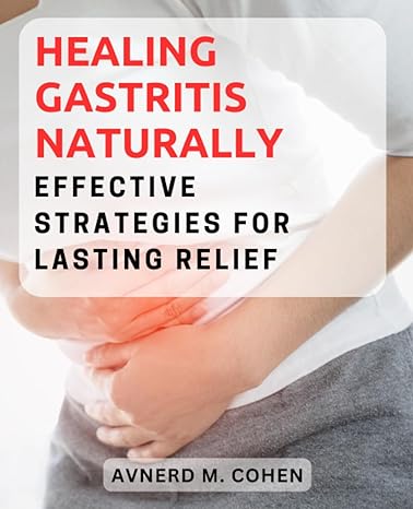 healing gastritis naturally effective strategies for lasting relief 1st edition avnerd m. cohen 979-8857249284