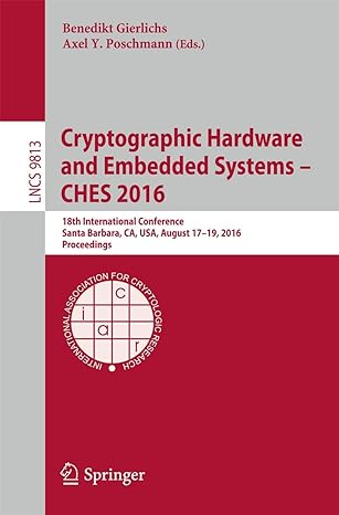 Cryptographic Hardware And Embedded Systems Ches 2016 18th International Conference Santa Barbara Ca Usa August 17 19 2016 Proceedings Lncs 9813