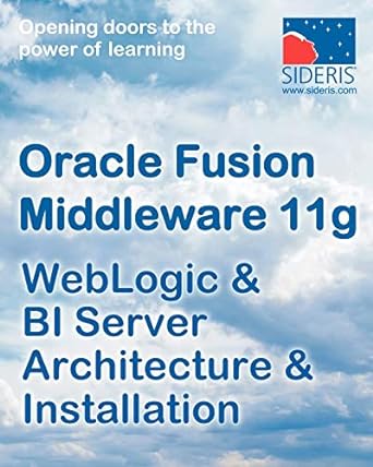 oracle fusion middleware 11g weblogic and bi server architecture and installation 1st edition sideris