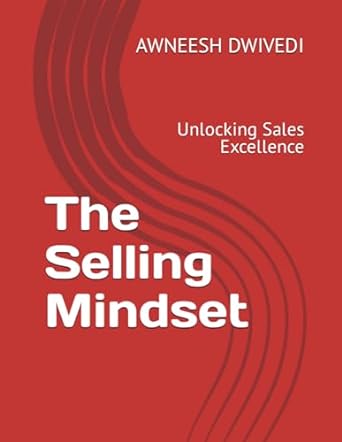 the selling mindset unlocking sales excellence 1st edition awneesh dwivedi ,roshni pandey 979-8854032025