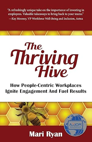 the thriving hive how people centric workplaces ignite engagement and fuel results 1st edition mari ryan