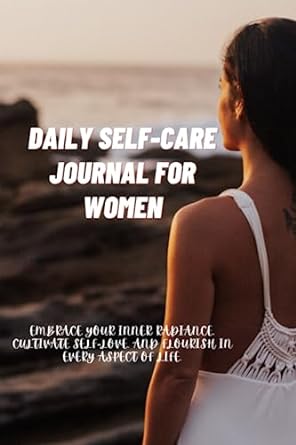daily self care for women embrace your inner radiance cultivate self love and flourish in every aspect of
