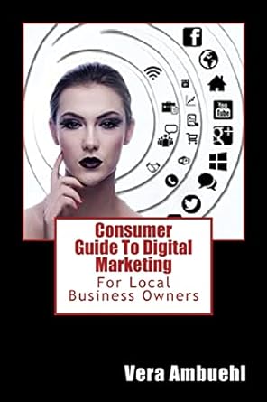 consumer guide to digital marketing for local business owners 1st edition vera ambuehl 1503115186,