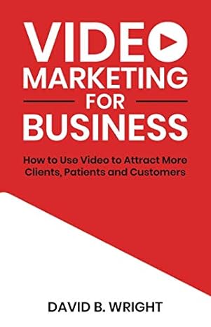 video marketing for business how to use video to attract more clients patients or customers 1st edition david