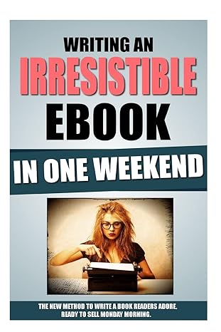 writing an irresistible ebook in one weekend the new method to write a book readers adore ready to sell
