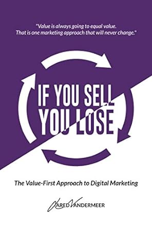 if you sell you lose the value first approach to digital marketing 1st edition jared vandermeer 1777036917,