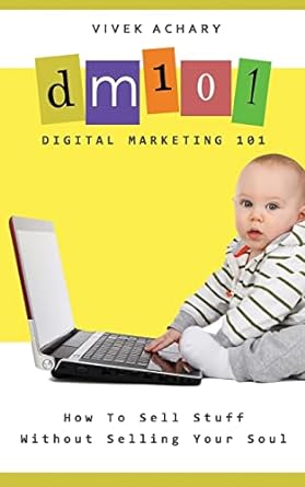 digital marketing 101 how to sell stuff without selling your soul 1st edition vivek achary 1986584003,