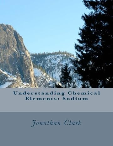 understanding chemical elements sodium 1st edition jonathan clark 153286986x, 978-1532869860