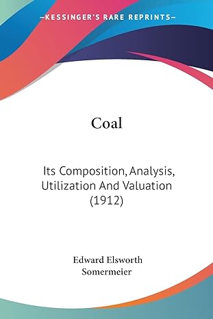 coal its composition analysis utilization and valuation 1st edition edward elsworth somermeier 112017841x,