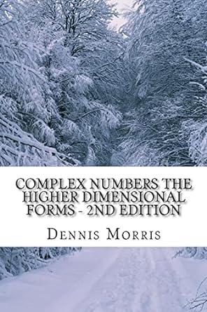 complex numbers the higher dimensional forms 2nd edition dennis morris 1508677492, 978-1508677499