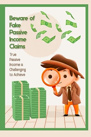 beware of fake passive income claims true passive income is challenging to achieve 1st edition joshua king