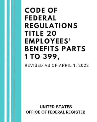 code of federal regulations title 20 employees benefits parts 1 to 399 revised as of april 1 2022 1st edition