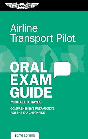 airline transport pilot oral exam guide comprehensive preparation for the faa checkride 6th edition michael d
