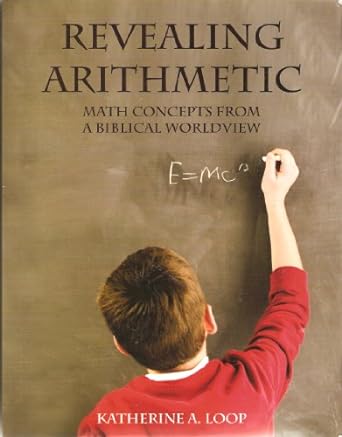 revealing arithmetic math concepts from a biblical worldview 1st edition katherine a. loop 0977361101,