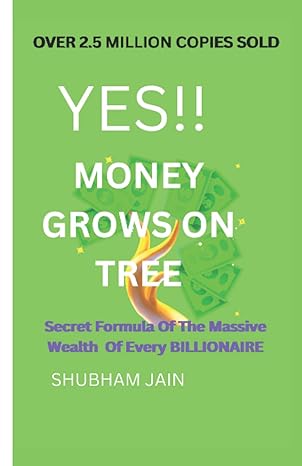 yes money grows on tree secret formula of the massive wealth of every billionaire 1st edition shubham jain