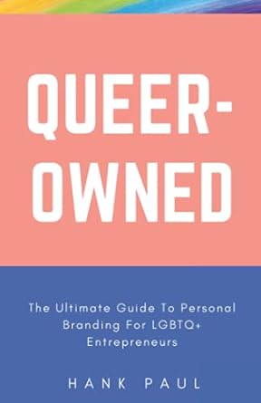 queer owned the ultimate guide to personal branding for lgbtq+ entrepreneurs 1st edition hank paul