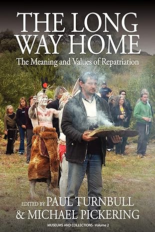 the long way home the meaning and values of repatriation 1st edition paul turnbull ,michael pickering