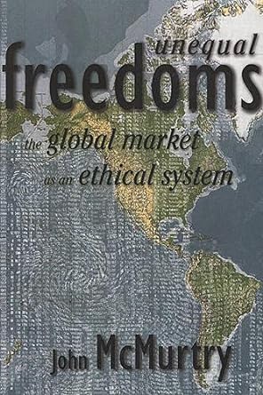 unequal freedoms the global market as an ethical system 1st edition john mcmurty 155193003x, 978-1551930039
