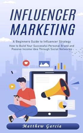 influencer marketing a beginners guide to influencer strategy how to build your successful personal brand and
