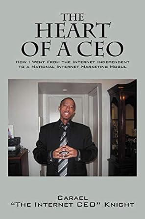 the heart of a ceo how i went from the internet independent to a national internet marketing mogul 1st