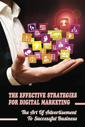 the effective strategies for digital marketing the art of advertisement to successful business 1st edition