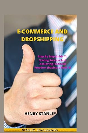 ecommerce and dropshipping step by step guide to scaling success and achieving financial freedom 1st edition