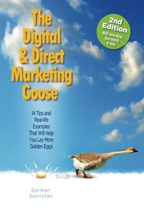 the digital and direct marketing goose 14 tips and real examples that will help you lay more golden eggs 1st