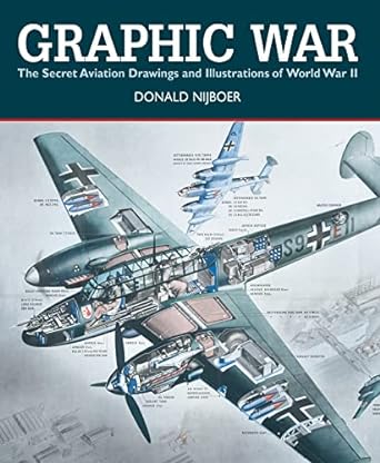 graphic war the secret aviation drawings and illustrations of world war ii 1st edition donald nijboer