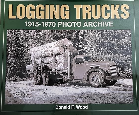 logging trucks 1915 1970 photo archive 1st edition donald wood 188225659x, 978-1882256594