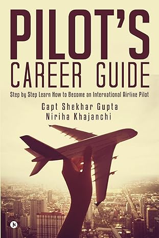 pilots career guide step by step learn how to become an international airline pilot 1st edition capt shekhar