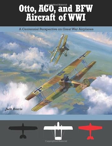 otto ago and bfw aircraft of wwi a centennial perspective on great war airplanes 1st edition jack herris