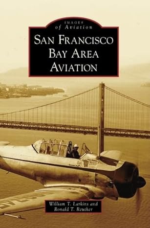 san francisco bay area aviation 1st edition william t larkins ,ronald t reuther 0738547239, 978-0738547237
