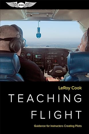 teaching flight guidance for instructors creating pilots 1st edition leroy cook 1619548496, 978-1619548497