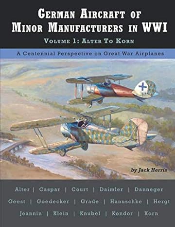 german aircraft of minor manufacturers in wwi volume 1 alter to korn 1st edition jack herris 193588185x,