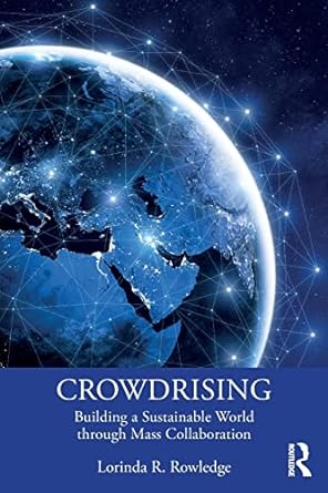 crowdrising building a sustainable world through mass collaboration 1st edition lorinda r. rowledge