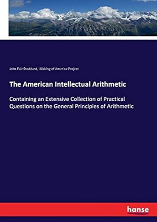 the american intellectual arithmetic containing an extensive collection of practical questions on the general