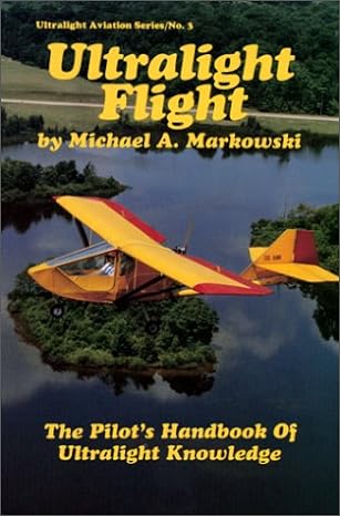 ultralight flight the pilots handbook of ultralight knowledge 1st edition michael a markowski 0938716069,