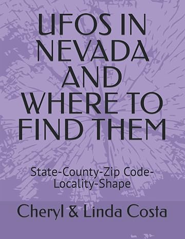 ufos in nevada and where to find them state county zip code locality shape 1st edition cheryl linda costa