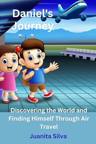 daniels journey discovering the world and finding himself through air travel 1st edition juanita silva