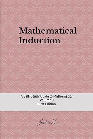 mathematical induction a self study guide to mathematics 1st edition jianlun xu 979-8629868644