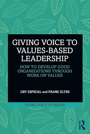 giving voice to values based leadership how to develop good organizations through work on values 1st edition